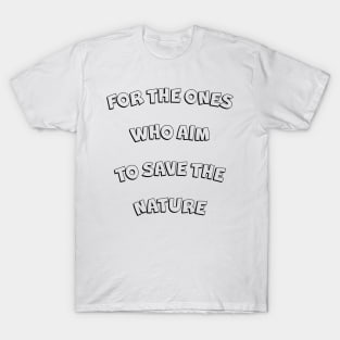 For the ones who aim to save the nature. T-Shirt